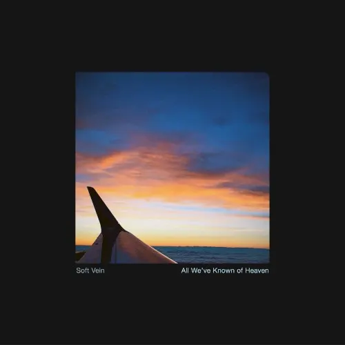 All We’ve Known of Heaven — SOFT VEIN