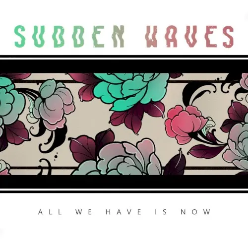 All We Have Is Now — Sudden Waves
