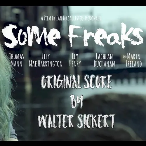 Some Freaks - Original Motion Picture Score — Walter Sickert & The Army Of Broken Toys