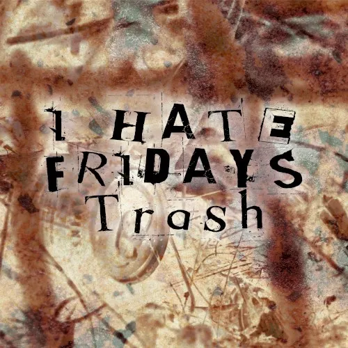 Trash — I Hate Fridays