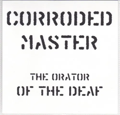The Orator of the Deaf — CORRODED MASTER