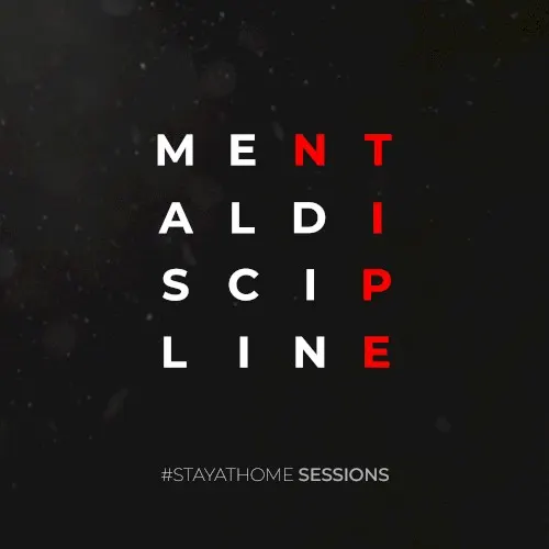 Stay at Home Sessions 1 — Mental Discipline