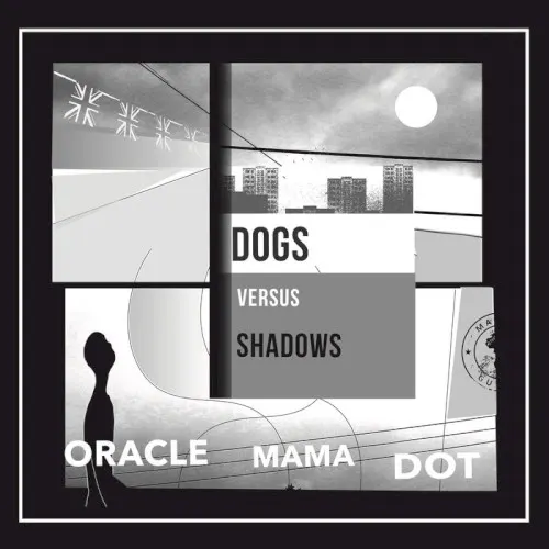 Oracle Mama Dot — Dogs Versus Shadows