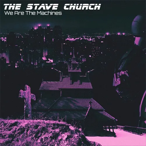 We Are The Machines — The Stave Church