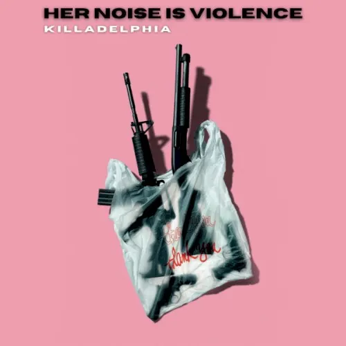Killadelphia (EP) — Her Noise Is Violence