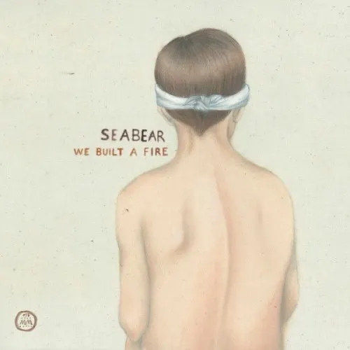 We Built a Fire — Seabear
