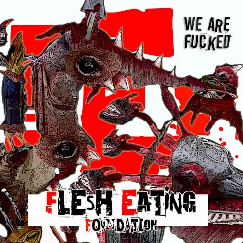 We Are Fucked — Flesh Eating Foundation