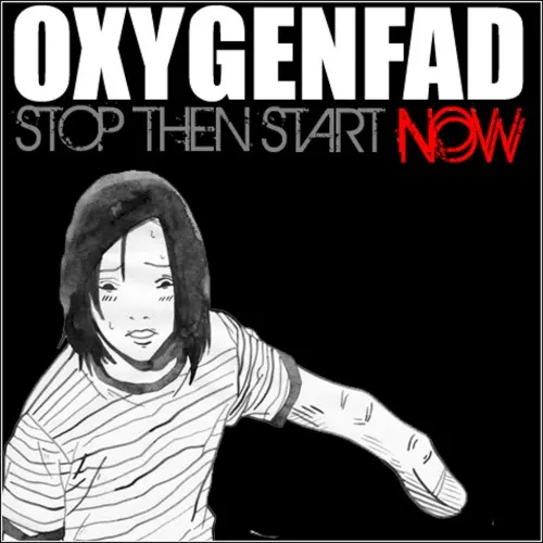 Stop Then Start Now — OXYGENFAD
