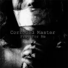 Pray for Me — CORRODED MASTER