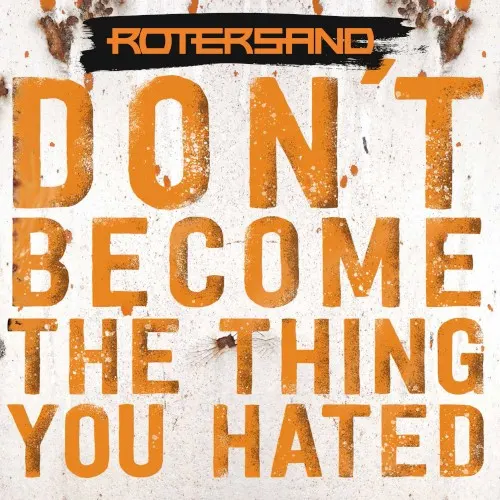 Don't Become the Thing You Hated — Rotersand