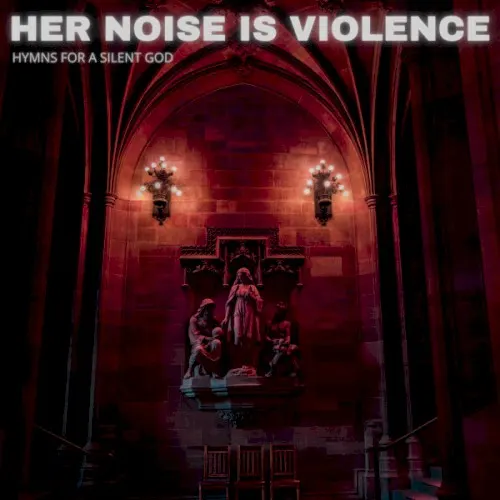 Hymns For A Silent God — Her Noise Is Violence