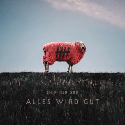 ALLES WIRD GUT — Ship Her Son