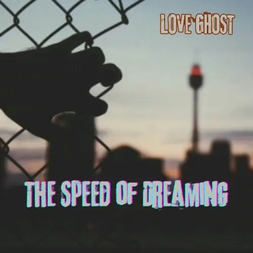 THE SPEED OF DREAMING — Love Ghost