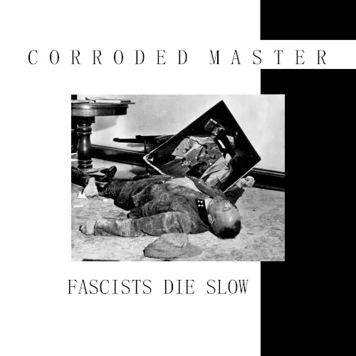 Fascists Die Slow — CORRODED MASTER
