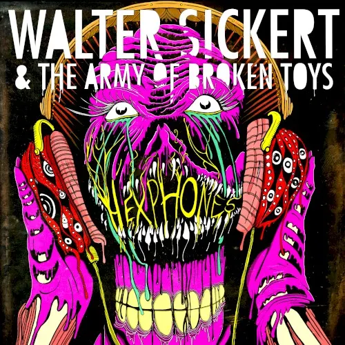 HEXPHONES — Walter Sickert & The Army Of Broken Toys