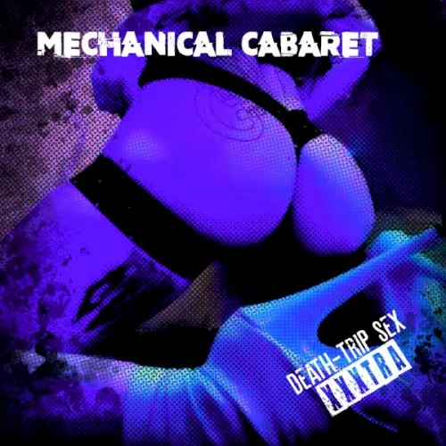 Death Trip Sex: XXXTRA — Mechanical Cabaret