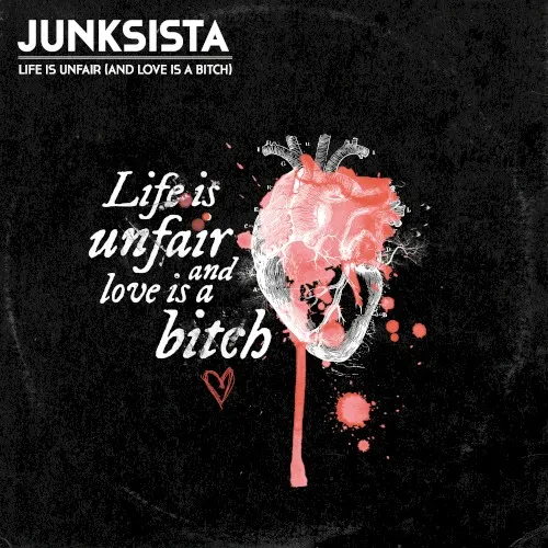 Life Is Unfair (And Love Is a Bitch) — JUNKSISTA