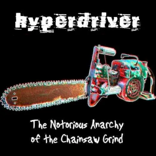 The Notorious Anarchy of the Chainsaw Grind — HYPERDRIVER