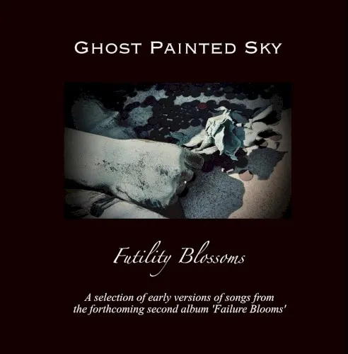 Futility Blossoms (early versions of tracks from the forthcoming 2nd album) — Ghost Painted Sky