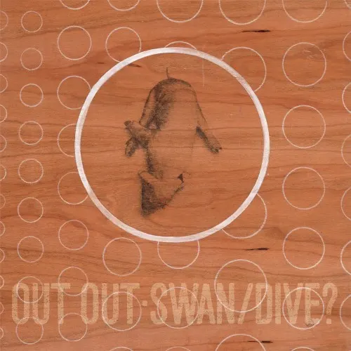 Swan/Dive? — Out Out