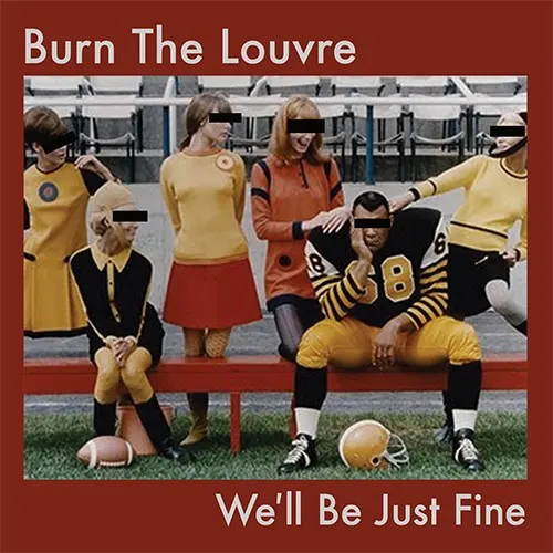 We'll Be Just Fine — Burn The Louvre