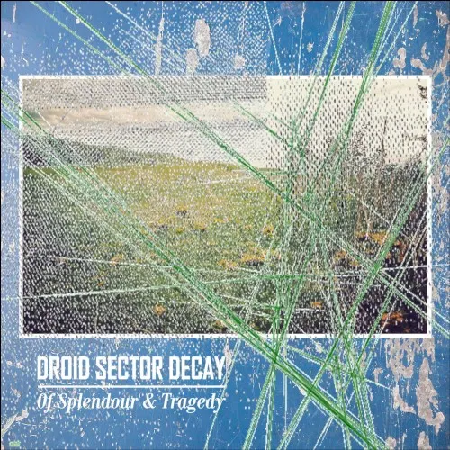 Of Splendour & Tragedy — Droid Sector Decay