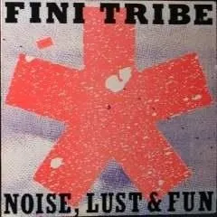 Noise, Lust & Fun — FINI TRIBE