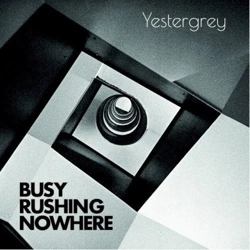 Busy Rushing Nowhere — Yestergrey