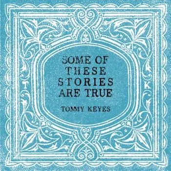 SOME OF THESE STORIES ARE TRUE — Tommy Keyes