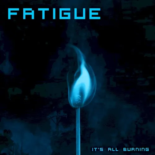 It's All Burning — Fatigue