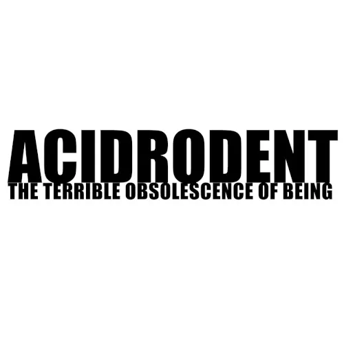The Terrible Obsolescence of Being — Acidrodent