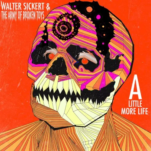A Little More Life — Walter Sickert & The Army Of Broken Toys