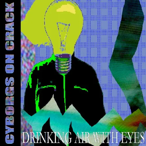 Drinking Air With Eyes [V2.0] — Cyborgs On Crack