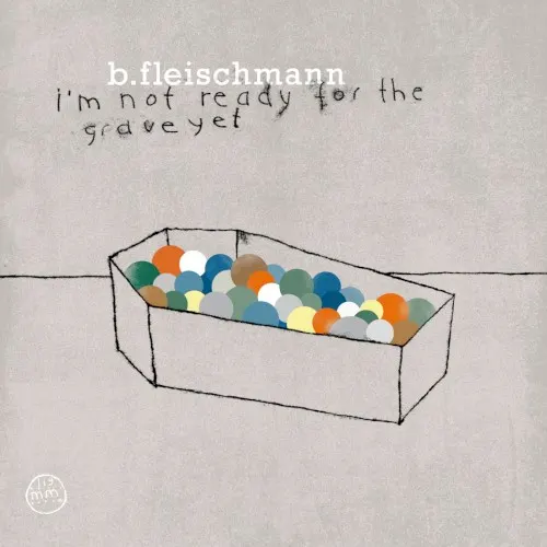 I'm Not Ready for the Grave Yet — B Fleischmann