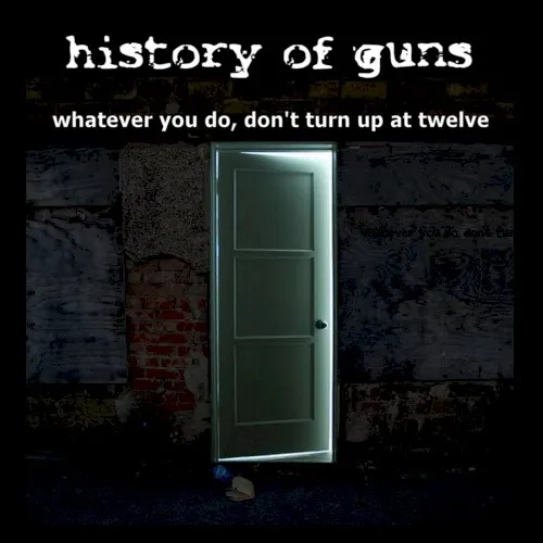 Whatever You Do, Don't Turn Up at Twelve — History of Guns