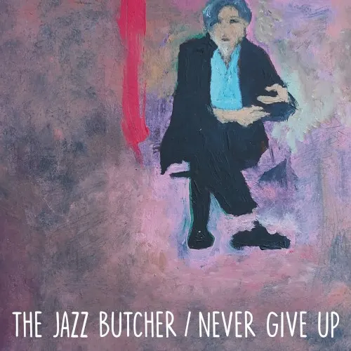 Never Give Up — The Jazz Butcher