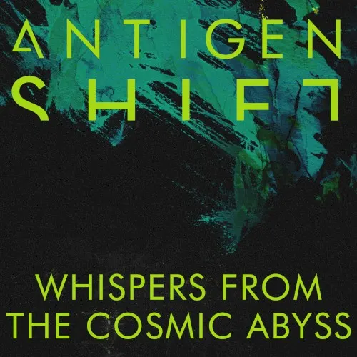 Whispers from the Cosmic Abyss — Antigen Shift