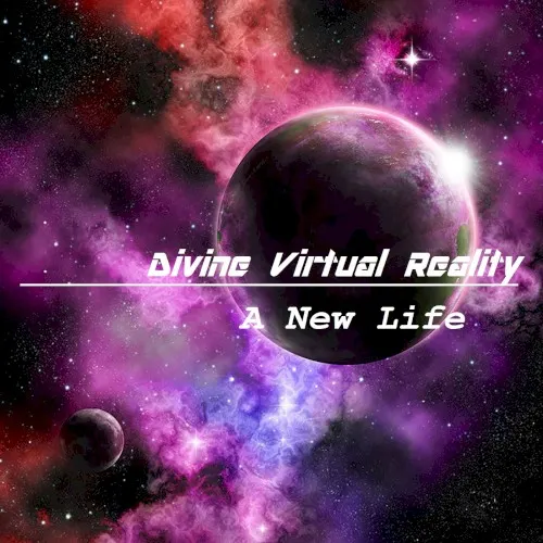 A New Life — DIVINE VIRTUAL REALITY