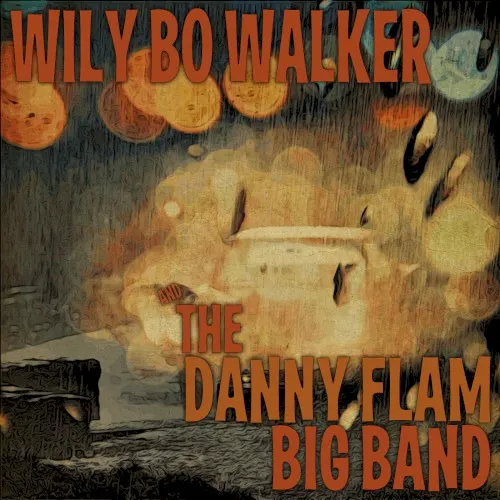 Wily Bo Walker & The Danny Flam Big Band — Wily bo Walker