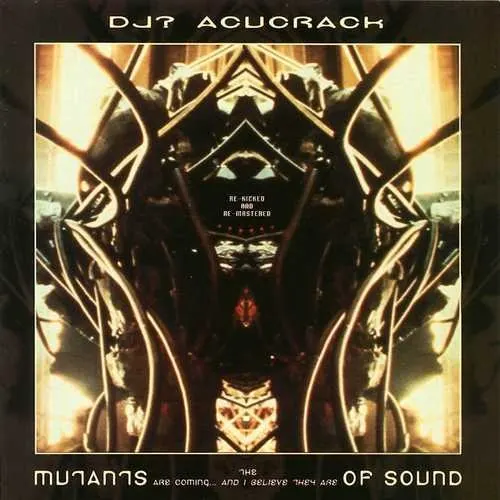 The Mutants Are Coming... And I Believe They Are of Sound! — DJ- Acucrack